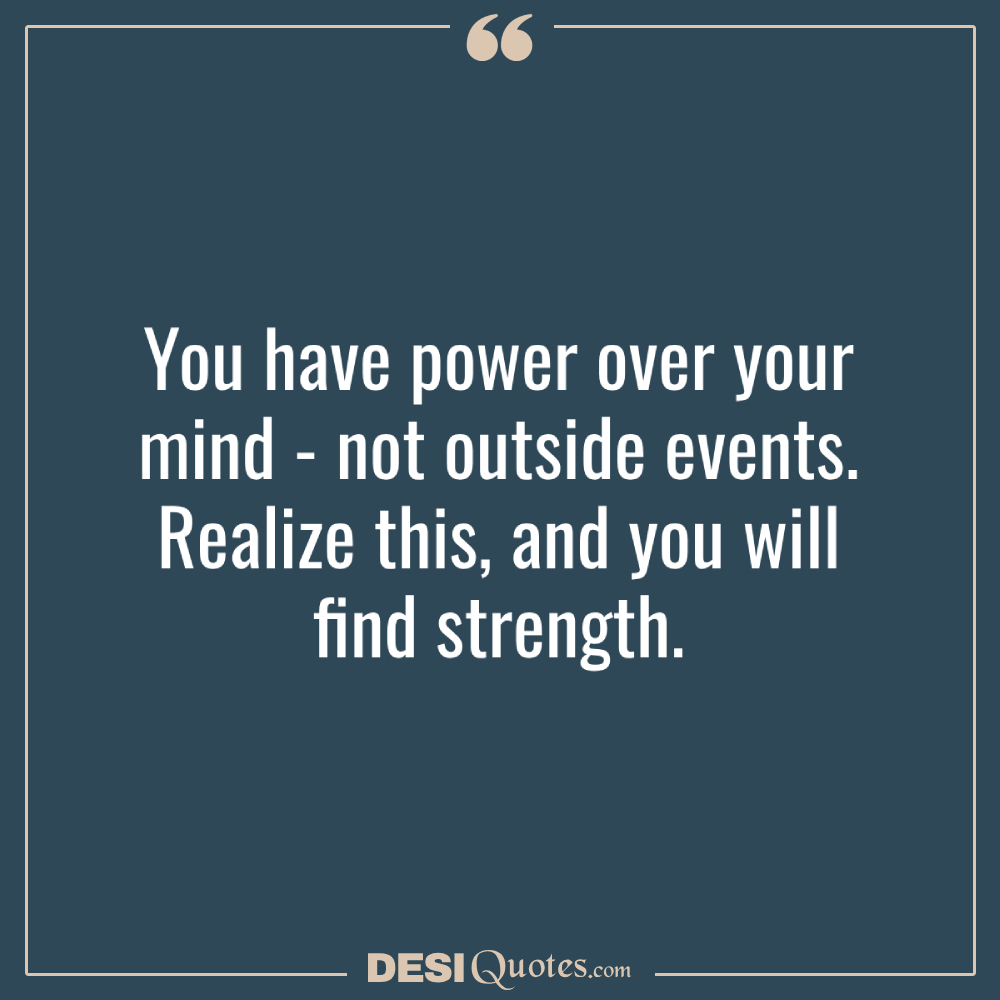 You Have Power Over Your Mind Not Outside Events. Realize