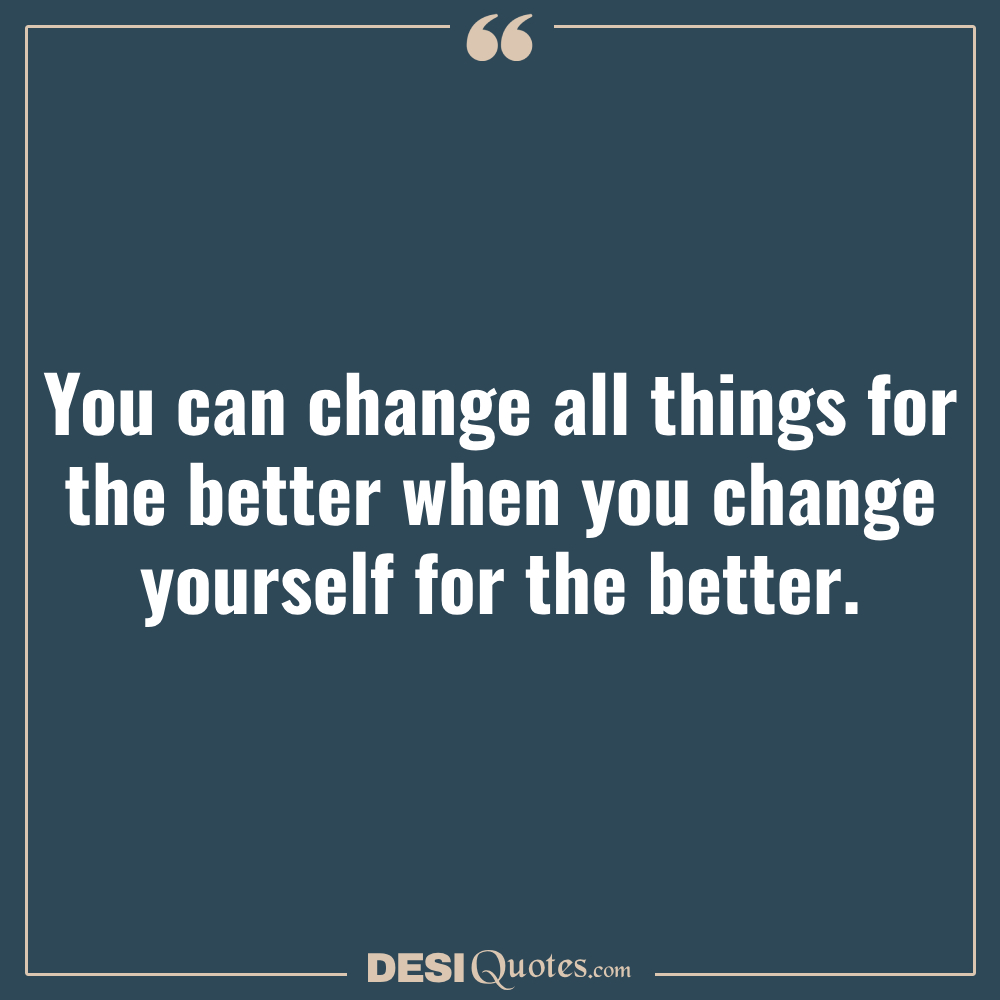 You Can Change All Things For The Better When You