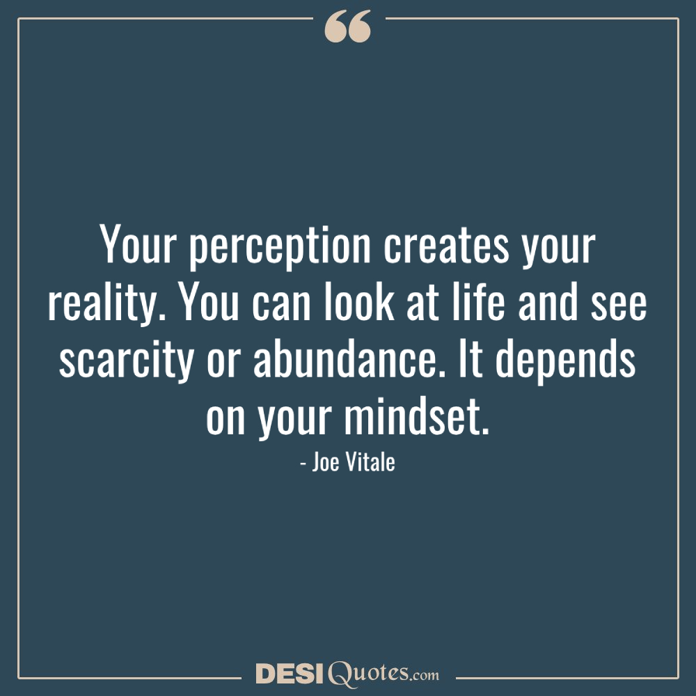 Your Perception Creates Your Reality. You Can Look At Life And