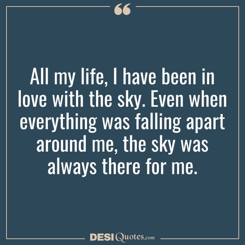 All My Life, I Have Been In Love With The Sky. Even When