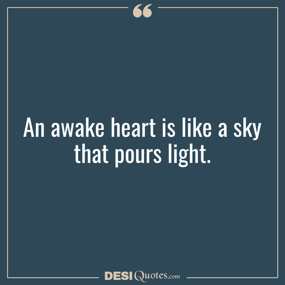 An Awake Heart Is Like A Sky That Pours Light.