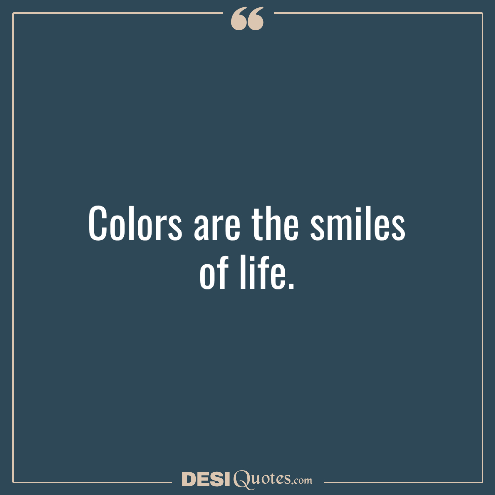 Colors Are The Smiles Of Life