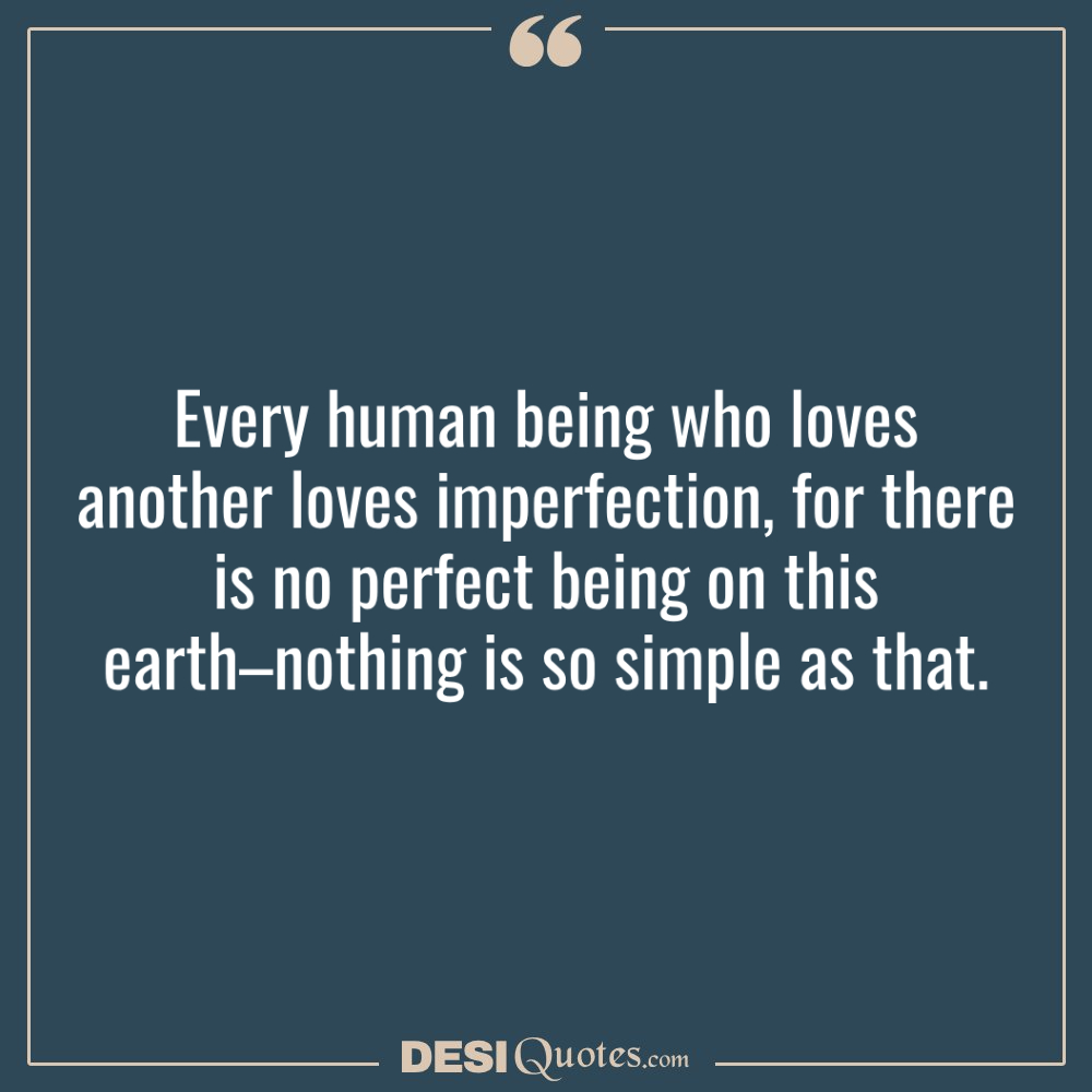 Every Human Being Who Loves Another Loves Imperfection, For There Is No