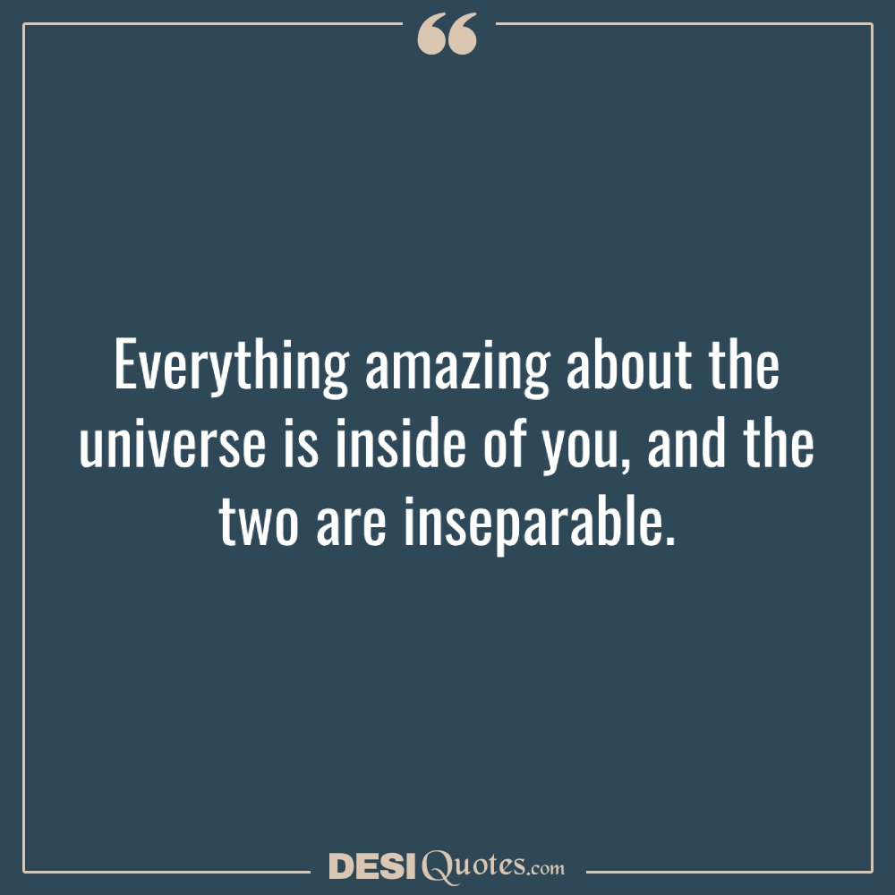 Everything Amazing About The Universe Is Inside Of You