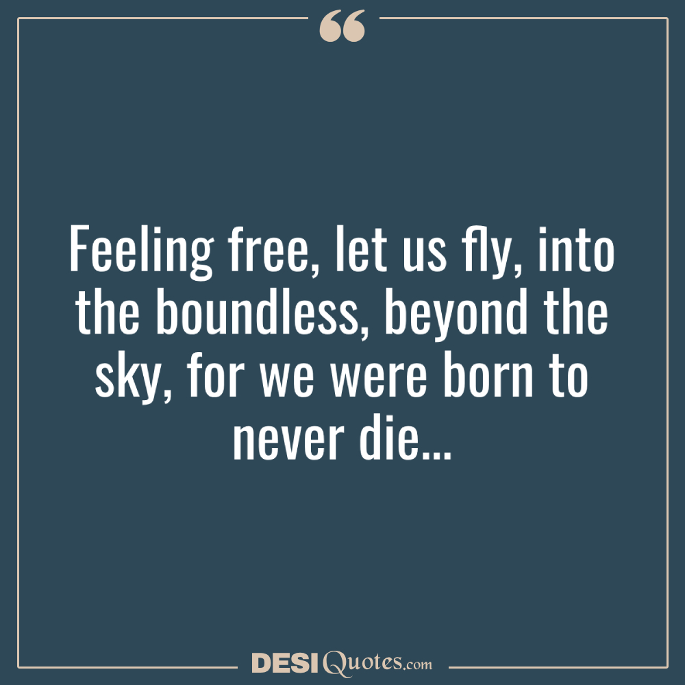 Feeling Free, Let Us Fly, Into The Boundless, Beyond The Sky