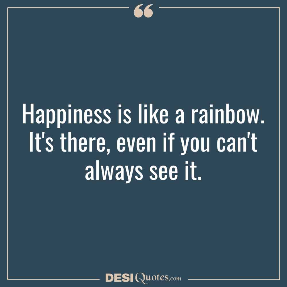 Happiness Is Like A Rainbow. It's There, Even If