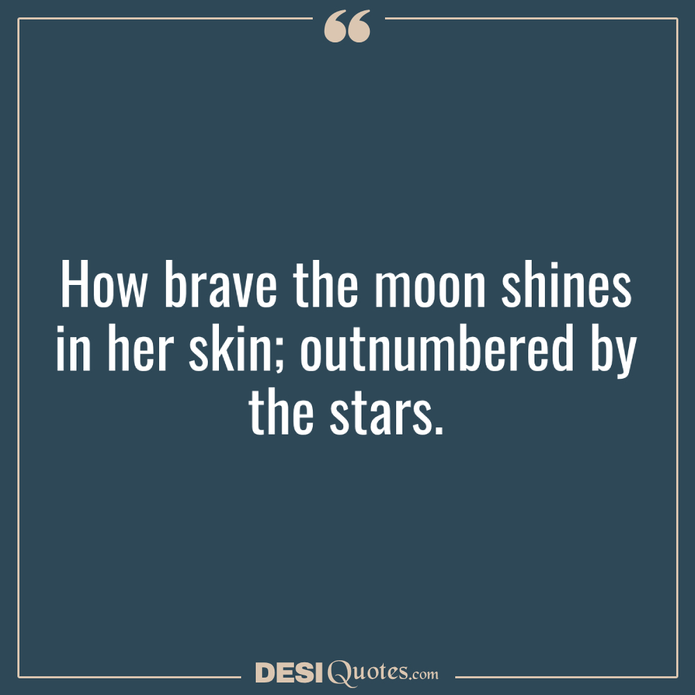 How Brave The Moon Shines In Her Skin; Outnumbered