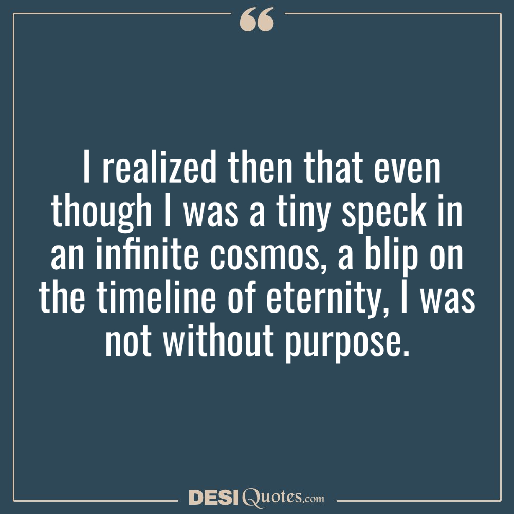 I Realized Then That Even Though I Was A Tiny Speck In An Infinite Cosmos