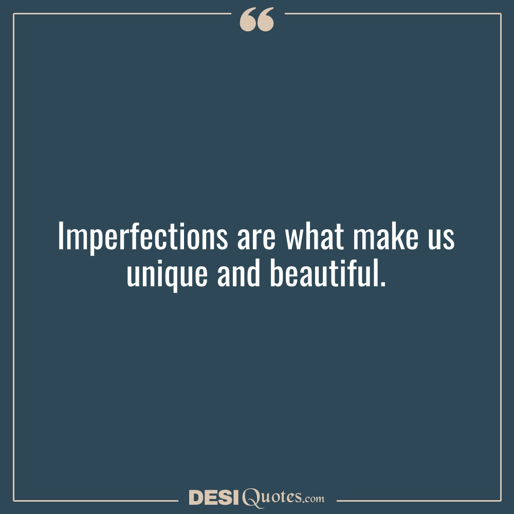 Imperfections Are What Make Us Unique And Beautiful.