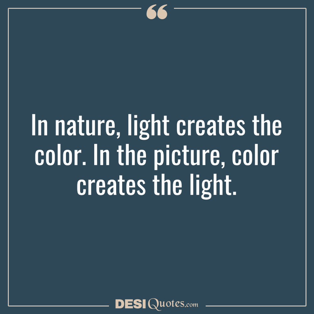 In Nature, Light Creates The Color. In The Picture, Color