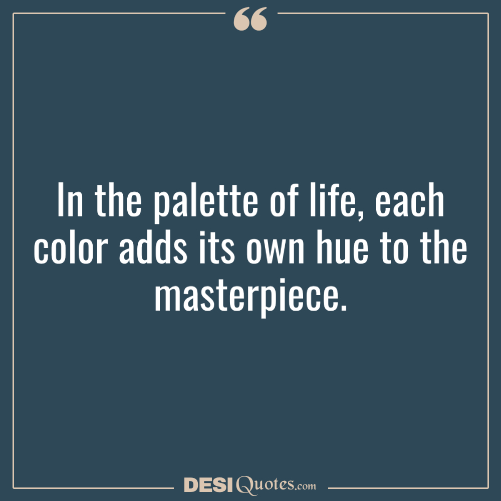 In The Palette Of Life, Each Color Adds Its Own Hue