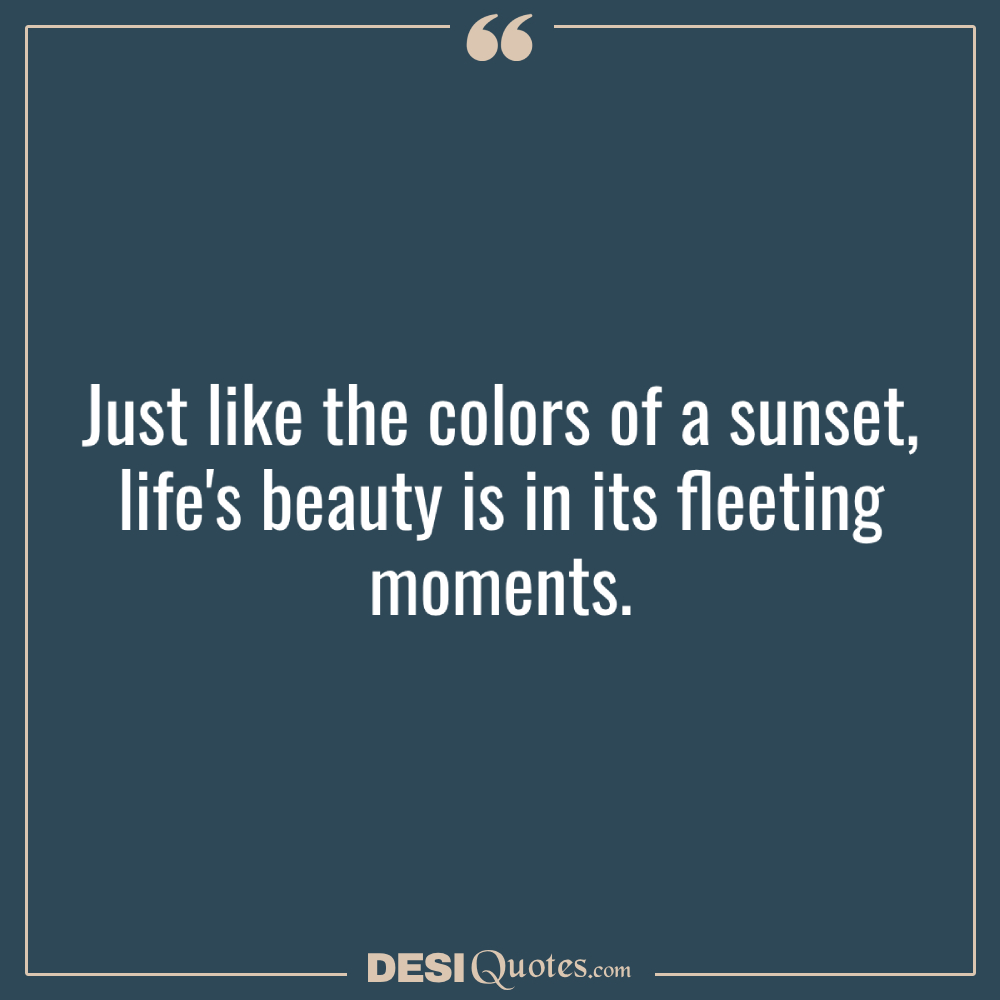 Just Like The Colors Of A Sunset, Life's Beauty Is In Its