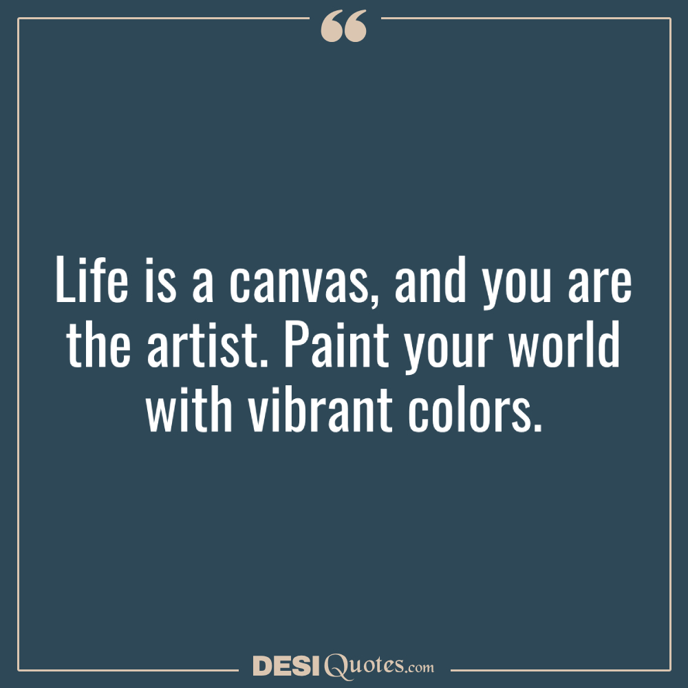 Life Is A Canvas, And You Are The Artist. Paint Your World
