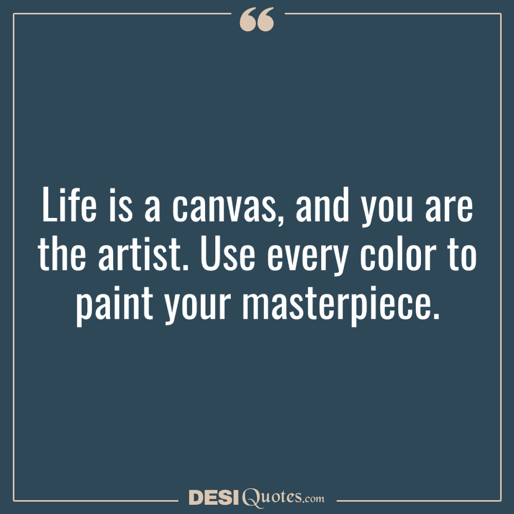 Life Is A Canvas, And You Are The Artist. Use Every Color