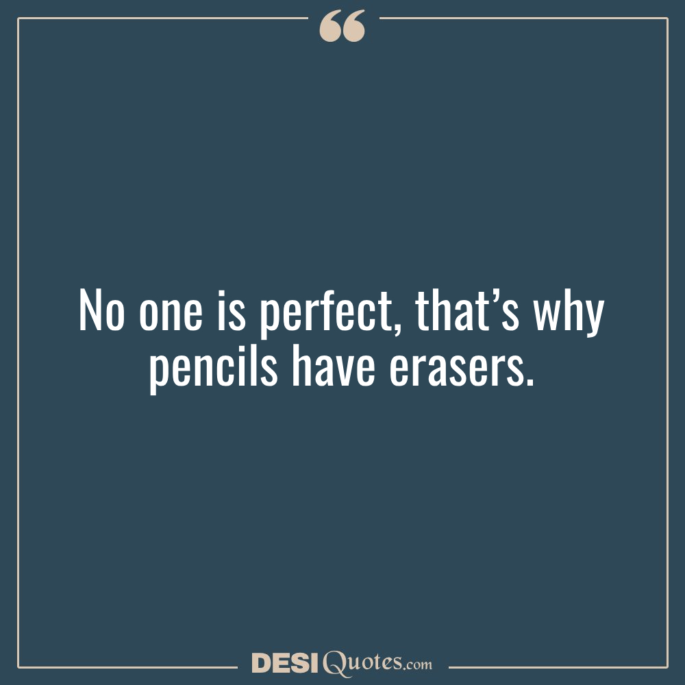 No One Is Perfect, That’s Why Pencils Have Erasers.