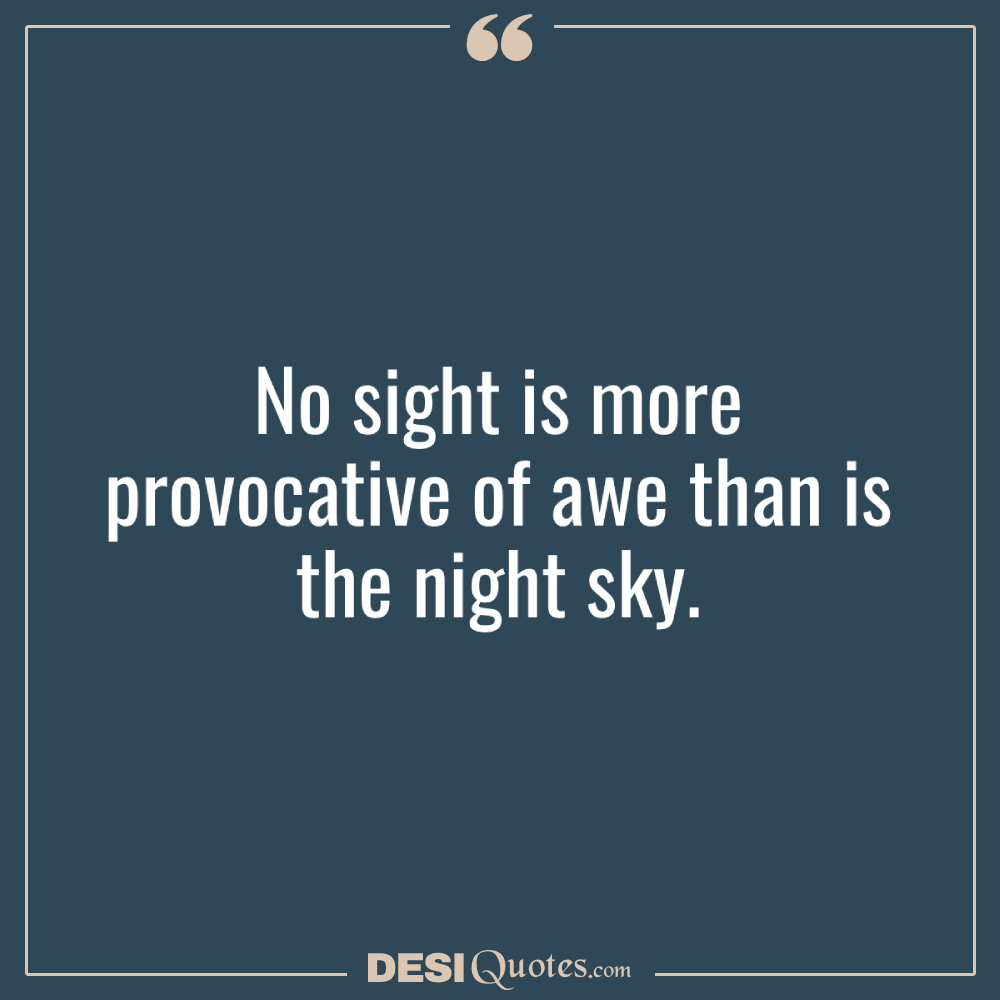 No Sight Is More Provocative Of Awe Than Is The Night Sky.