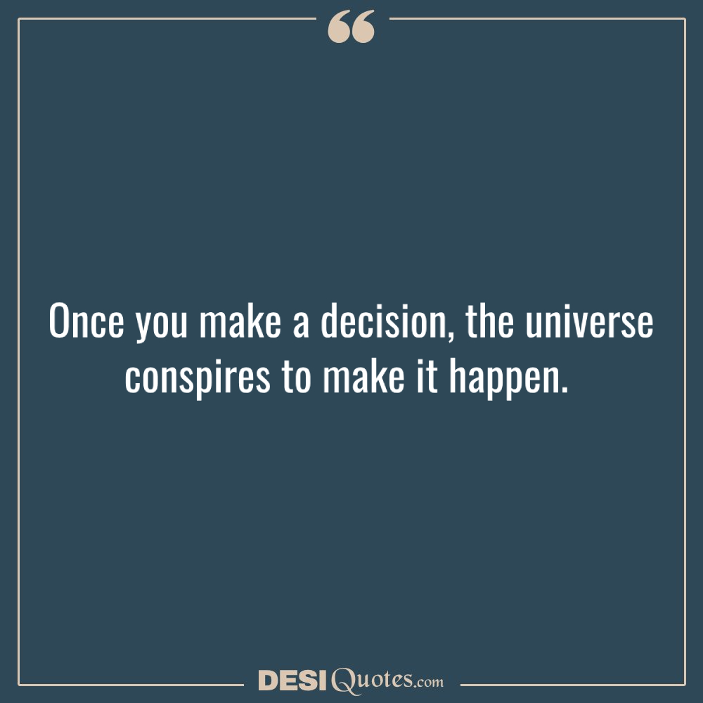 Once You Make A Decision, The Universe Conspires