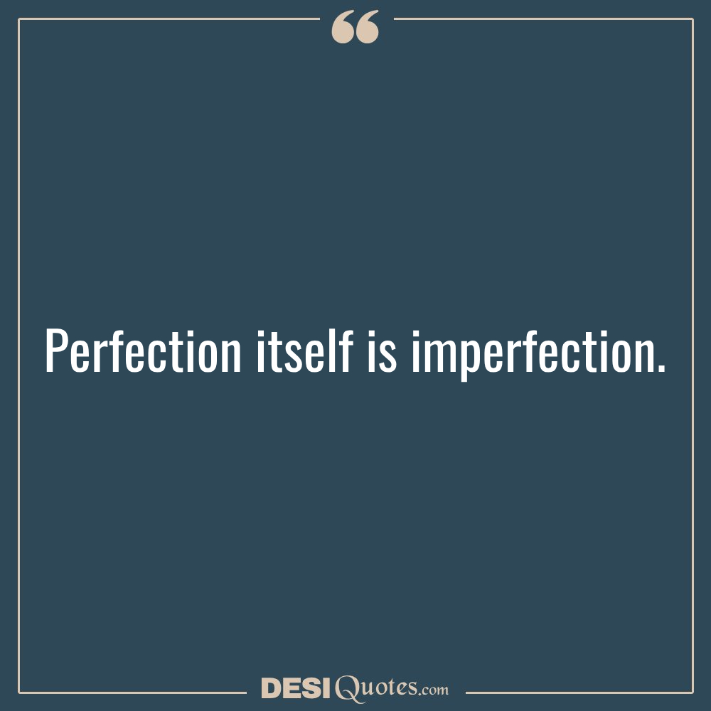 Perfection Itself Is Imperfection.