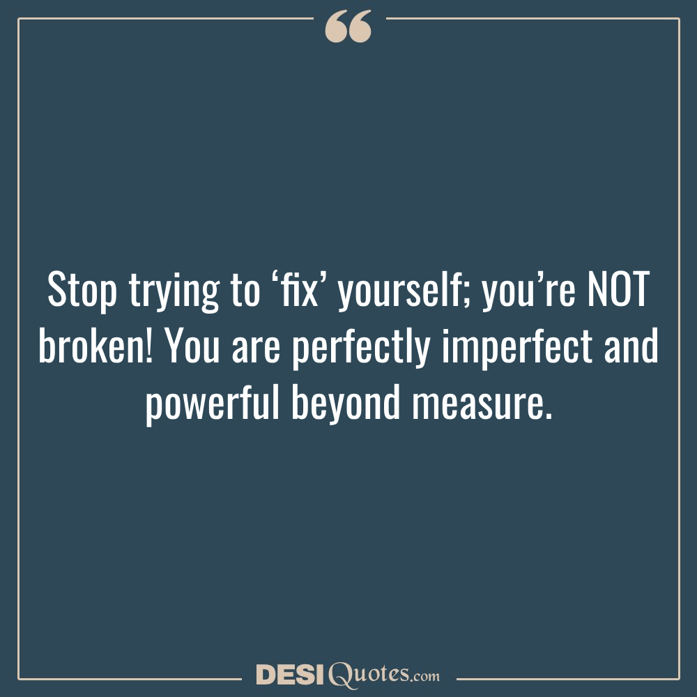 Stop Trying To ‘fix’ Yourself; You’re Not Broken! You Are Perfectly
