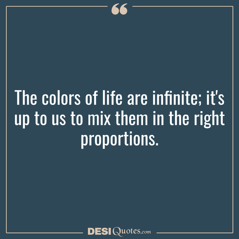 The Colors Of Life Are Infinite; It's Up To Us To Mix Them