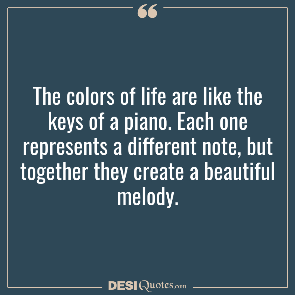 The Colors Of Life Are Like The Keys Of A Piano. Each One Represents A Different