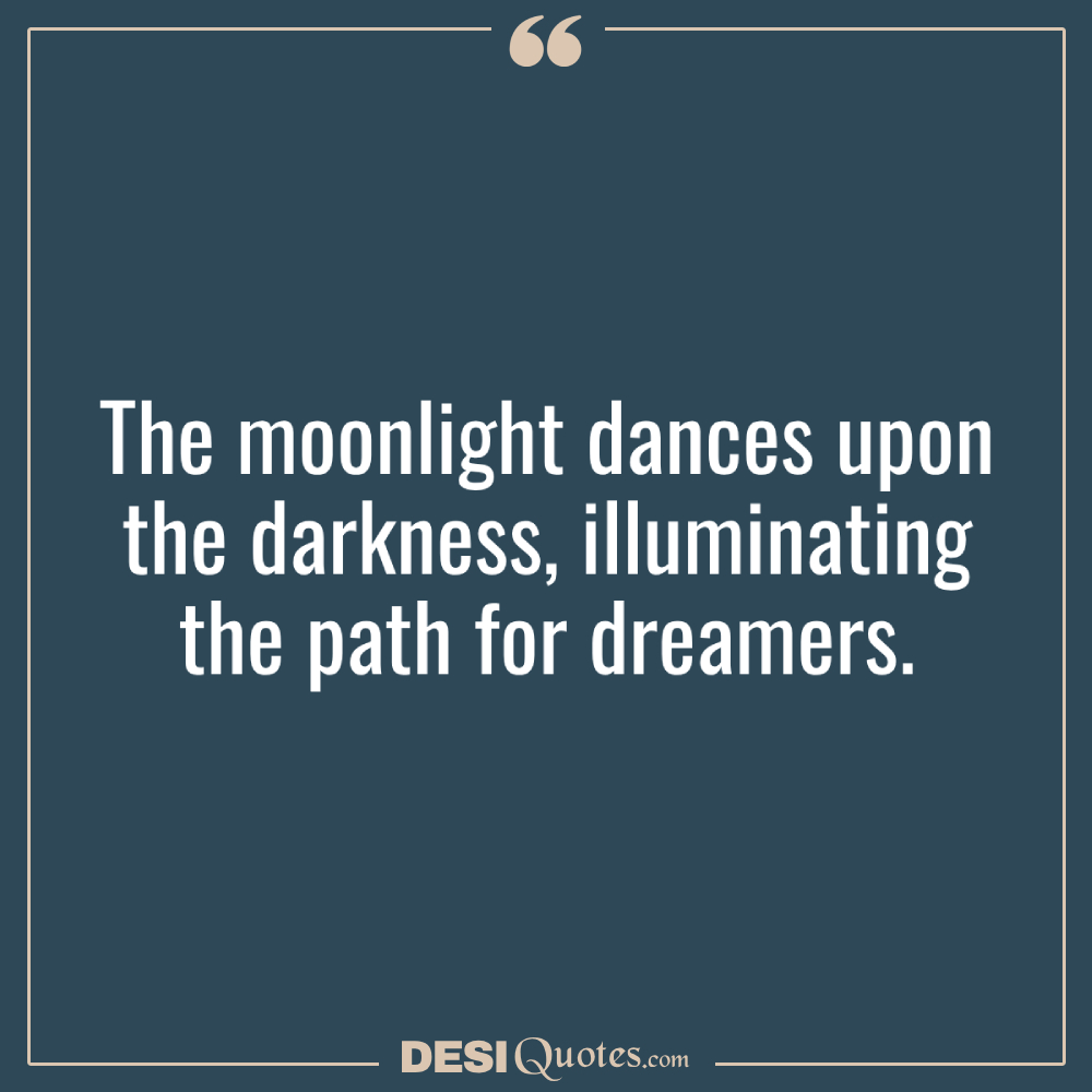 The Moonlight Dances Upon The Darkness, Illuminating