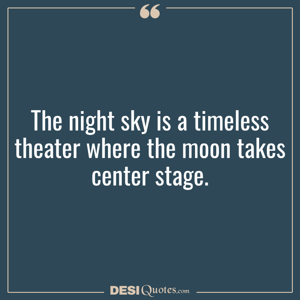 The Night Sky Is A Timeless Theater Where The Moon