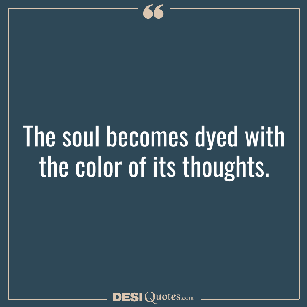 The Soul Becomes Dyed With The Color Of Its Thoughts