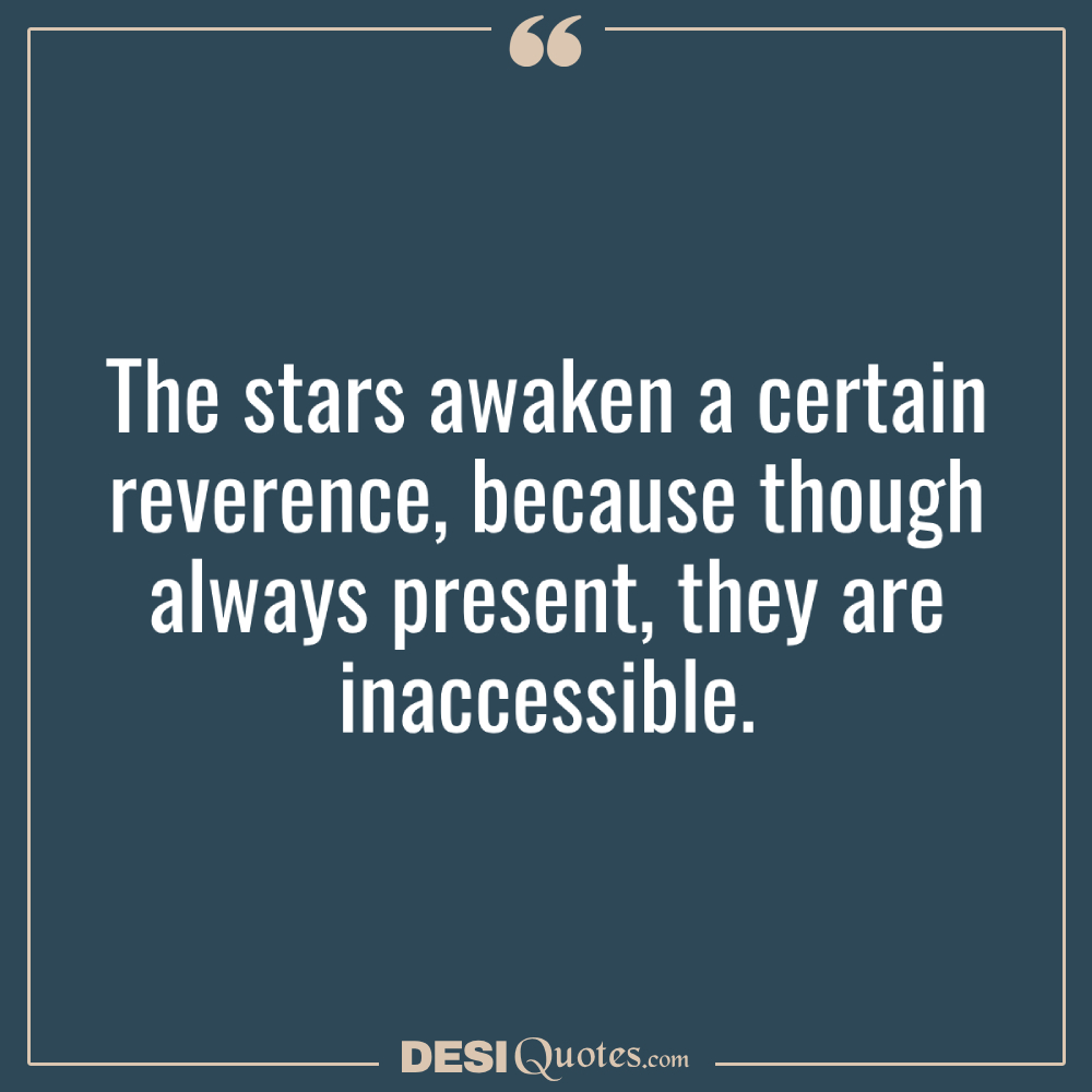 The Stars Awaken A Certain Reverence, Because Though Always