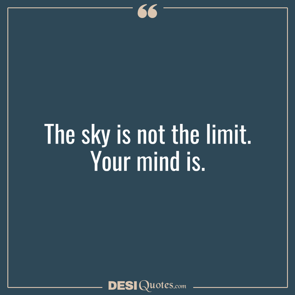 The Sky Is Not The Limit. Your Mind Is.