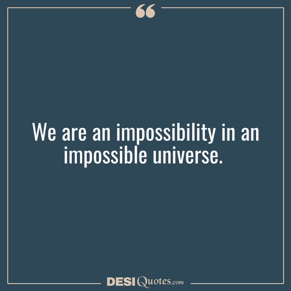 We Are An Impossibility In An Impossible